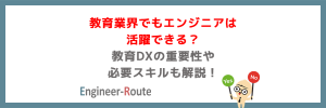 教育業界でもエンジニアは活躍できる?教育DXの重要性や必要スキルも解説!